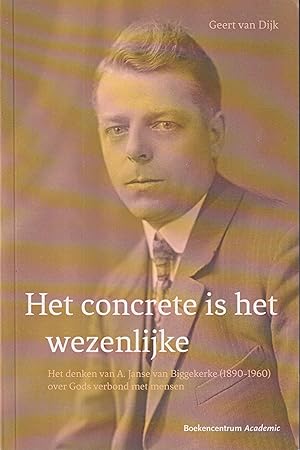 Seller image for Het concrete is het wezenlijke. Het denken van A. Janse van Biggekerke (1890-1960) over Gods verbond met mensen for sale by In 't Wasdom - antiquariaat Cornelissen & De Jong