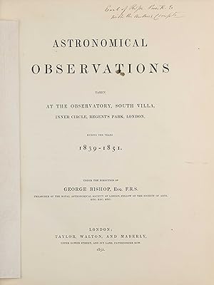 Astronomical Observations taken at the Observatory, South Villa, Inner Circle, Regent's Park, Lon...