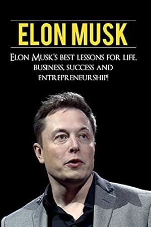 Seller image for Elon Musk: Elon Musk's Best Lessons for Life, Business, Success and Entrepreneurship for sale by -OnTimeBooks-