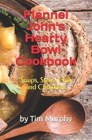 Seller image for Flannel John's Hearty Bowl Cookbook: Soups, Stews, Chili and Chowders for sale by GreatBookPricesUK