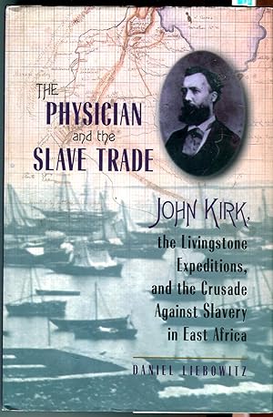 The Physician and the Slave Trade: John Kirk, the Livingstone Expeditions, and the Crusade Agains...