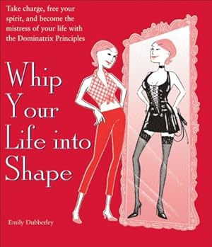 Bild des Verkufers fr Whip Your Life Into Shape!: The Dominatrix Principle zum Verkauf von -OnTimeBooks-