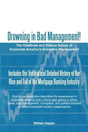 Seller image for Drowning in Bad Management! : The Obstinate and Odious Nature of Corporate Americas Executive Management for sale by GreatBookPricesUK