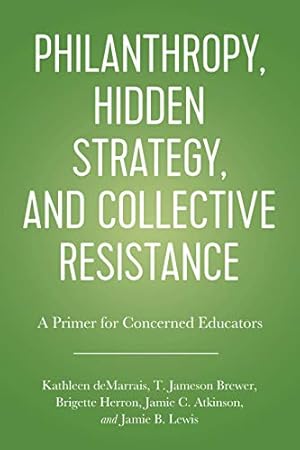 Imagen del vendedor de Philanthropy, Hidden Strategy, and Collective Resistance: A Primer for Concerned Educators a la venta por Reliant Bookstore