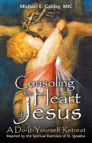 Seller image for Consoling the Heart of Jesus: A Do-It-Yourself Retreat- Inspired by the Spiritual Exercises of St. Ignatius for sale by Reliant Bookstore
