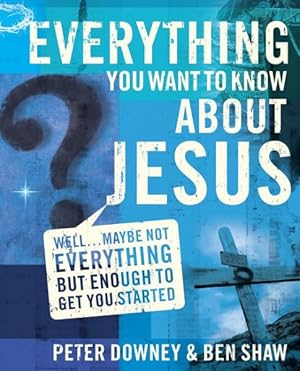 Seller image for Everything You Want to Know About Jesus : Well . . . Maybe Not Everything but Enough to Get You Started for sale by GreatBookPricesUK