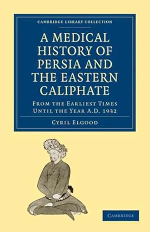 Seller image for Medical History of Persia and the Eastern Caliphate : From the Earliest Times Until the Year A.D. 1932 for sale by GreatBookPricesUK