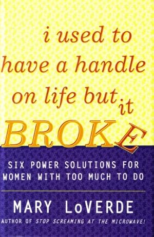 Seller image for I Used to Have a Handle on Life But it Broke : Six Power Solutions for Women with Too Much to Do for sale by -OnTimeBooks-