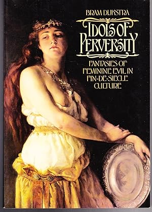 Idols of Perversity, Fantasies of Feminine Evil in Fin-de-Siecle Culture