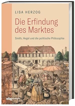 Bild des Verkufers fr Die Erfindung des Marktes. Smith, Hegel und die Politische Philosophie. zum Verkauf von A43 Kulturgut