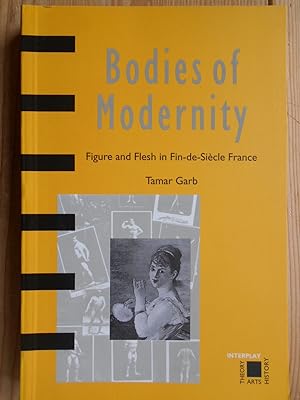 Bodies of Modernity : Figure and Flesh in Fin-De-Siecle France.