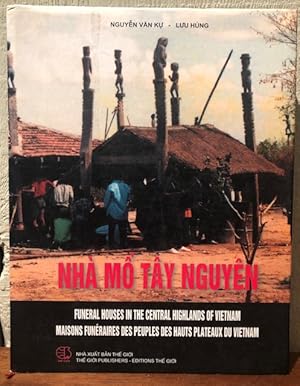 NHA MO TAY NGUYEN: Funeral Houses in the Central Highlands of Vietnam Maisons Funeraires Des Peup...