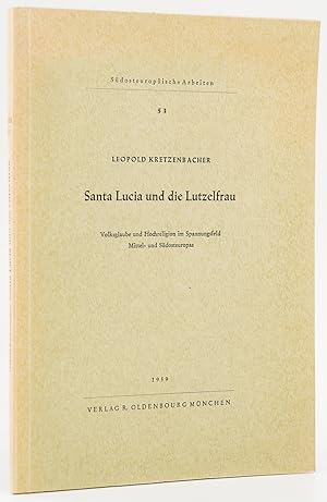 Santa Lucia und die Lutzelfrau. Volksglaube und Hochreligion im Spannungsfeld Mittel- und Südoste...