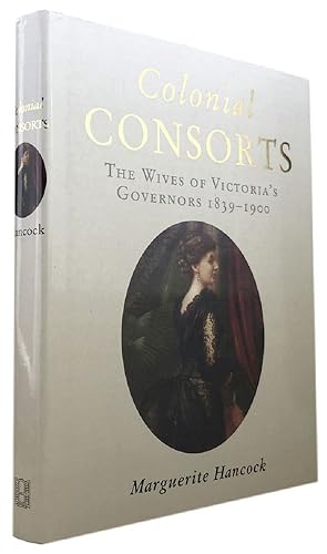 COLONIAL CONSORTS: The Wives of Victoria's Governors 1839-1900