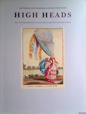Imagen del vendedor de High Heads: spotprenten over haarmode in de achtiende eeuw = High Heads: hair fashions depicted in eighteenth-century satirical prints a la venta por Klondyke