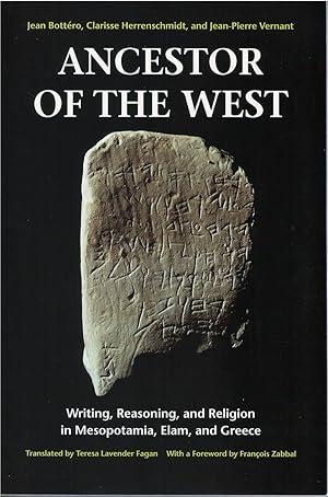 Ancestor of the West : Writing, Reasoning, and Religion in Mesopotamia, Elam, and Greece