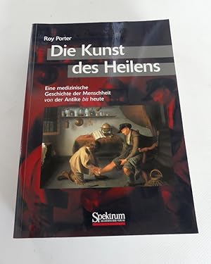 Die Kunst des Heilens. Eine medizinische Geschichte der Menschheit von der Antike bis heute.