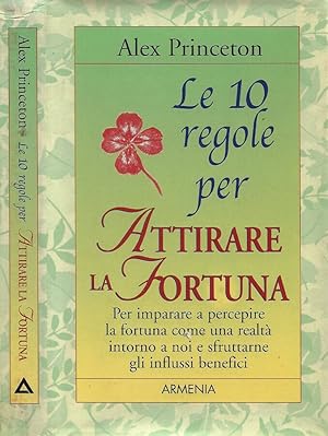 Bild des Verkufers fr Le 10 regole per Attirare la Fortuna Per imparare a percepire la fortuna come una realt intorno a noi e sfruttarne gli influssi benefici zum Verkauf von Biblioteca di Babele