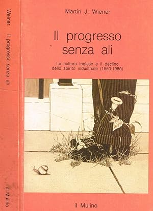 Seller image for Il progresso senza ali La cultura inglese e il declino dello spirito industriale (1850-1980) for sale by Biblioteca di Babele