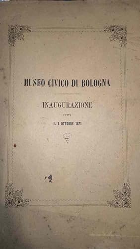 Museo Civico di Bologna. Cenni storici, relazioni e cataloghi per la inaugurazione fatta il 2 ott...