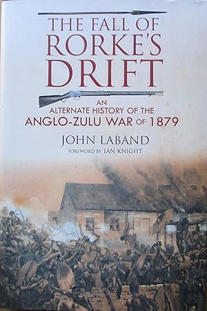 The Fall of Rorke's Drift: An Alternate History of the Anglo-Zulu War of 1879