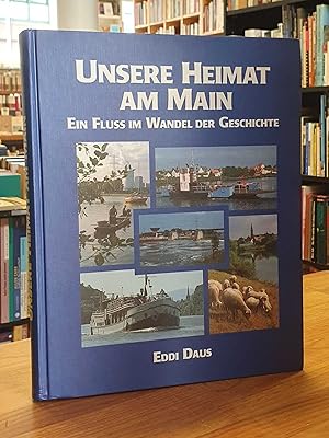 Unsere Heimat am Main - Ein Fluß im Wandel der Geschichte, [SIGNIERT],