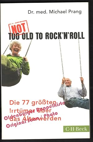 Not Too Old to Rock 'n' Roll: Die 77 größten Irrtümer über das Älterwerden - Prang, Michael