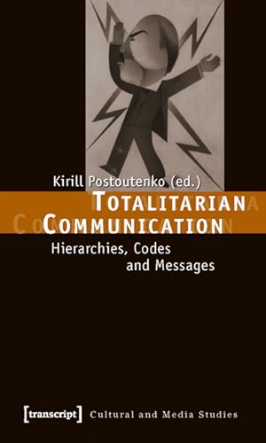 Totalitarian communication : hierarchies, codes and messages. / Kirill Postoutenko (ed.) / Cultur...