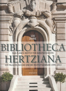 100 Jahre Bibliotheca Hertziana. Max Planck Institut für Kunstgeschichte der Palazzo Zuccari und ...