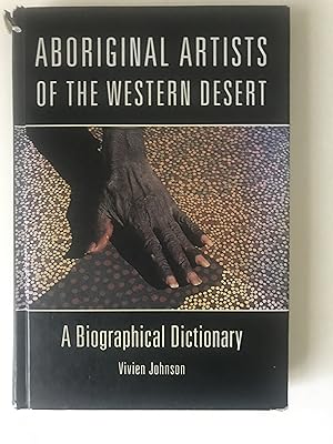 Aboriginal Artists of the Western Desert: A Biographical Dictionary