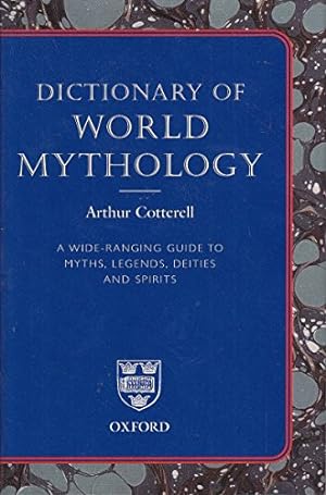 Seller image for Dictionary of World Mythology: A Wide Ranging Guide to Myths, Legends, Deities and Spirits by Arthur Cotterell (2006-05-03) for sale by WeBuyBooks