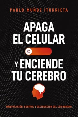 Imagen del vendedor de Apaga el celular y enciende tu cerebro : Manipulacin, control y destruccin del ser humano -Language: Spanish a la venta por GreatBookPrices