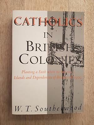 Image du vendeur pour Catholics in British Colonies : Planting a Faith Where No Sun Sets - Islands and Dependencies of Britain Till 1900 mis en vente par masted books