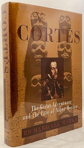 Cortes: The Great Adventurer and the Fate of Aztec Mexico