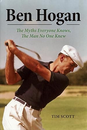 Ben Hogan: The Myths Everyone Knows, the Man No One Knew