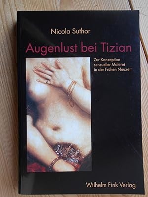 Augenlust bei Tizian : zur Konzeptualisierung sensueller Malerei in der Frühen Neuzeit.