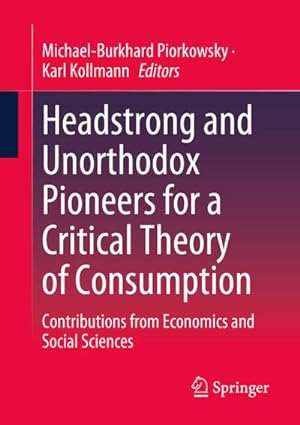 Bild des Verkufers fr Headstrong and Unorthodox Pioneers for a Critical Theory of Consumption : Contributions from Economics and Social Sciences zum Verkauf von AHA-BUCH GmbH