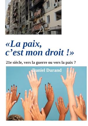 Bild des Verkufers fr La paix, c'est mon droit !" : 21e sicle, vers la guerre ou vers la paix ? zum Verkauf von AHA-BUCH GmbH