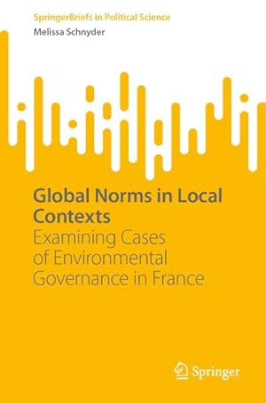 Bild des Verkufers fr Global Norms in Local Contexts : Examining Cases of Environmental Governance in France zum Verkauf von AHA-BUCH GmbH
