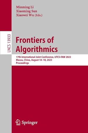Immagine del venditore per Frontiers of Algorithmics : 17th International Joint Conference, IJTCS-FAW 2023 Macau, China, August 14-18, 2023 Proceedings venduto da AHA-BUCH GmbH