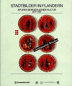 Stadtbilder in Flandern. Spuren bürgerlicher Kultur 1477 - 1787. Übers. der wiss. Beitr.: Christi...