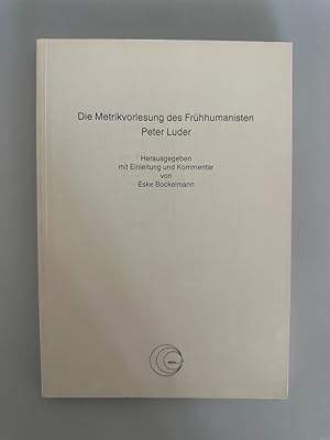 Die Metrikvorlesungen des Frühhumanisten Peter Luder. Herausgegeben, mit Einleitung und Kommentar...