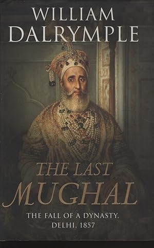 Bild des Verkufers fr The Last Mughal: The Fall of a Dynasty, Delhi, 1857 zum Verkauf von Dromanabooks