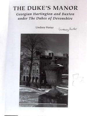Bild des Verkufers fr The Dukes Manor: Georgian Hartington and Buxton Under The Dukes of Devonshire zum Verkauf von World of Rare Books