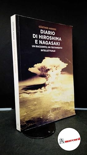 Image du vendeur pour Anders, Gnther. Diario di Hiroshima e Nagasaki : un racconto, un testamento intellettuale. Milano Ghibli, 2014 mis en vente par Amarcord libri