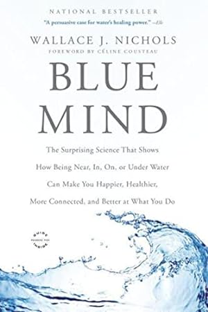 Seller image for Blue Mind: The Surprising Science That Shows How Being Near, In, On, or Under Water Can Make You Happier, Healthier, More Connected, and Better at What You Do for sale by -OnTimeBooks-