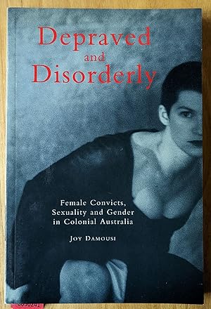 Immagine del venditore per Depraved and Disorderly: Female Convicts, Sexuality and Gender in Colonial Australia venduto da Moe's Books