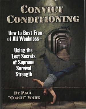 Seller image for Convict Conditioning: How to Bust Free of All Weakness?Using the Lost Secrets of Supreme Survival Strength for sale by Giant Giant