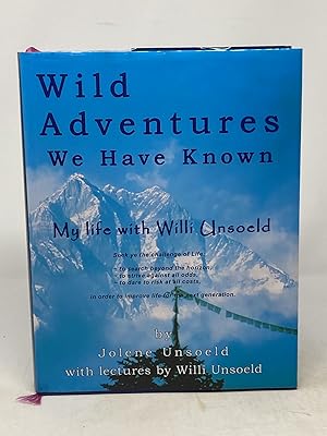 WILD ADVENTURES WE HAVE KNOWN : MY LIFE WITH WILLI UNSOELD (SIGNED); With Lectures by Willi Unsoeld