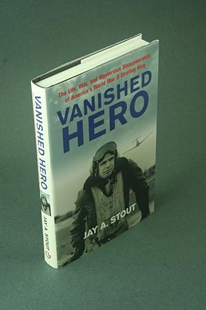 Bild des Verkufers fr Vanished hero: the life, war, and mysterious disappearance of America's World War II strafing king. zum Verkauf von Steven Wolfe Books